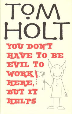 You Don't Have to be Evil to Work Here but it Helps by Tom Holt